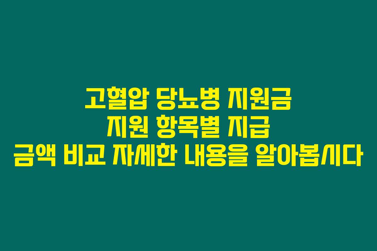 고혈압 당뇨병 지원금 지원 항목별 지급 금액 비교 자세한 내용을 알아봅시다