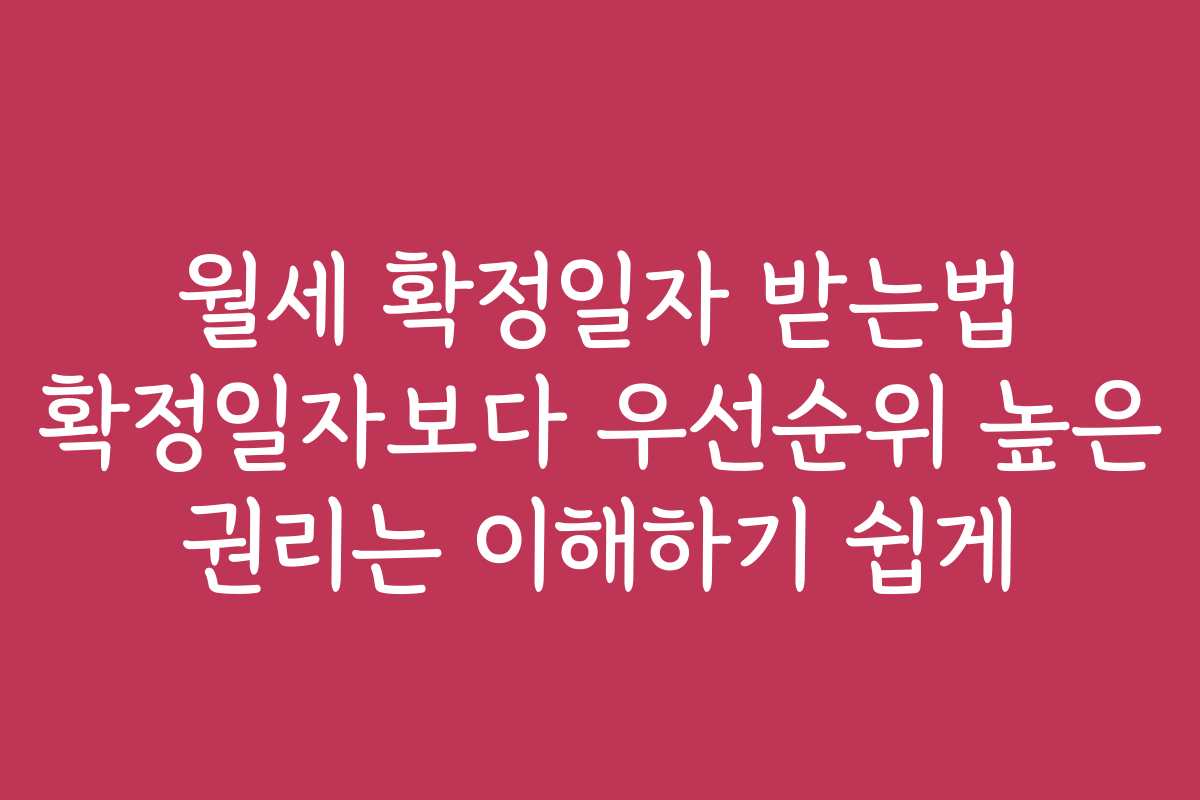 월세 확정일자 받는법 확정일자보다 우선순위 높은 권리는 이해하기 쉽게