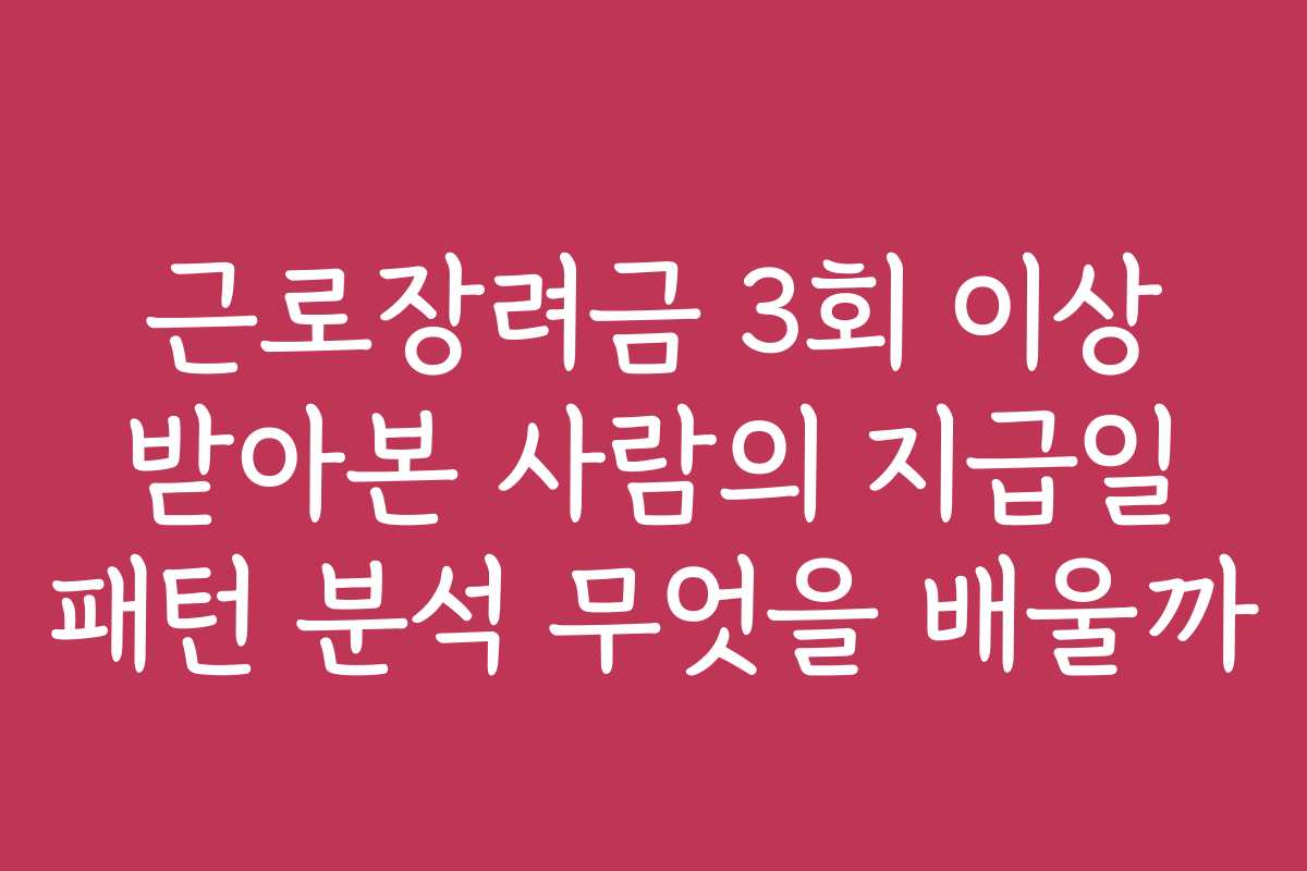 근로장려금 3회 이상 받아본 사람의 지급일 패턴 분석 무엇을 배울까