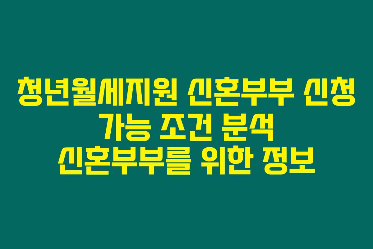 청년월세지원 신혼부부 신청 가능 조건 분석 신혼부부를 위한 정보
