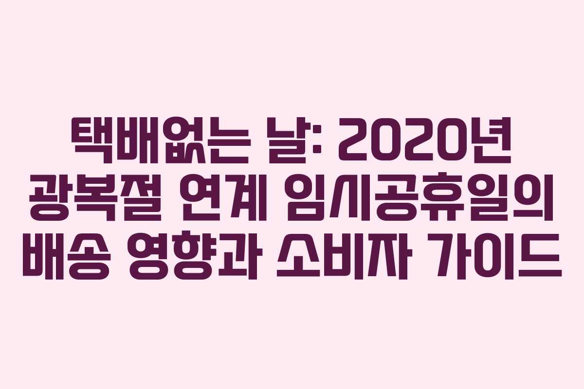 택배없는 날: 2020년 광복절 연계 임시공휴일의 배송 영향과 소비자 가이드