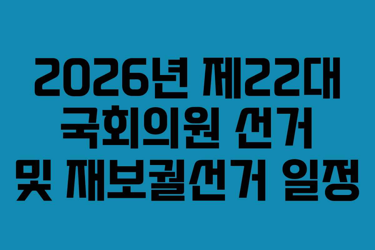 2026년 제22대 국회의원 선거 및 재보궐선거 일정