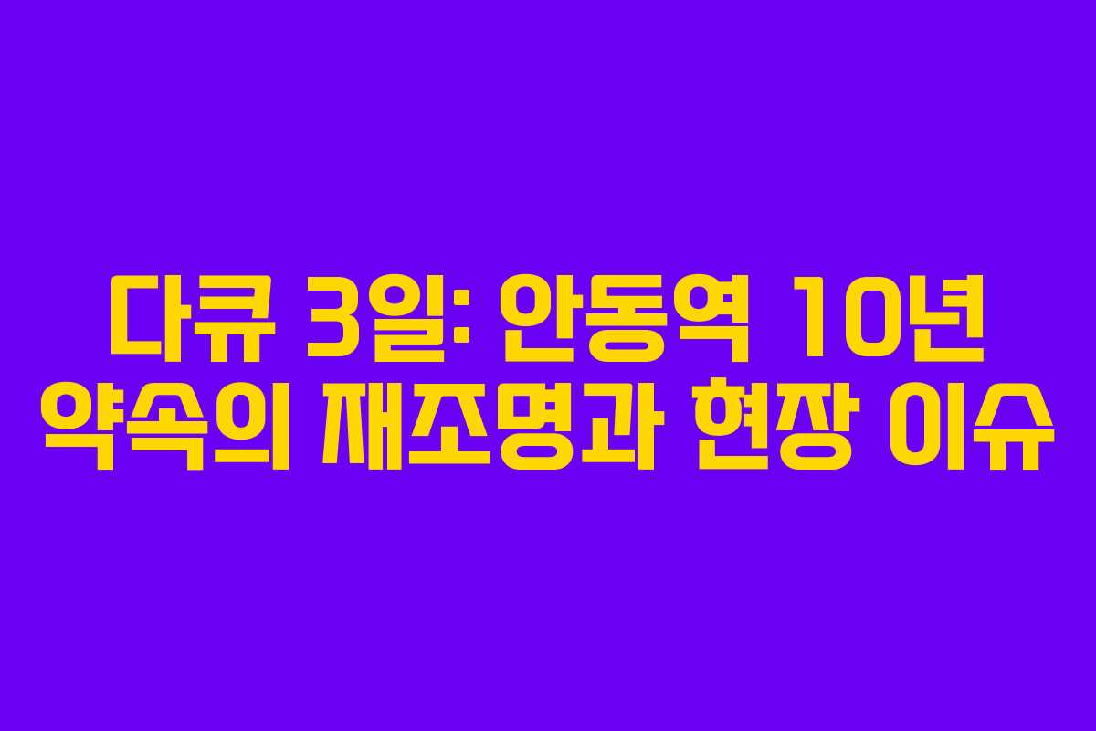 다큐 3일: 안동역 10년 약속의 재조명과 현장 이슈