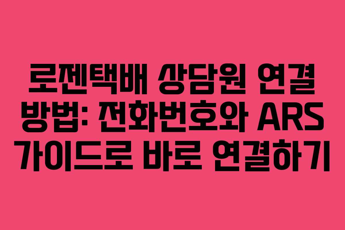 로젠택배 상담원 연결 방법: 전화번호와 ARS 가이드로 바로 연결하기