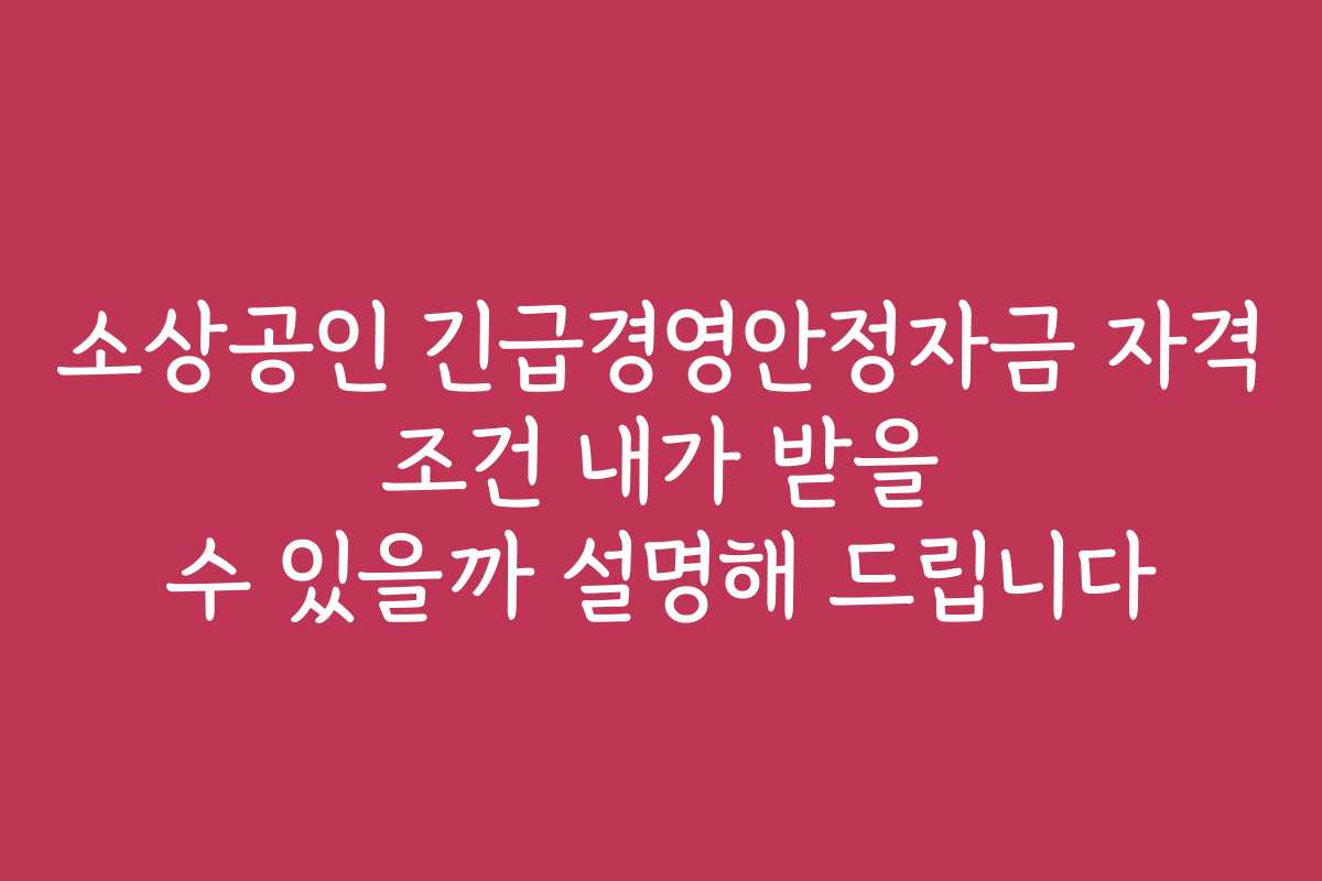 소상공인 긴급경영안정자금 자격 조건 내가 받을 수 있을까 설명해 드립니다