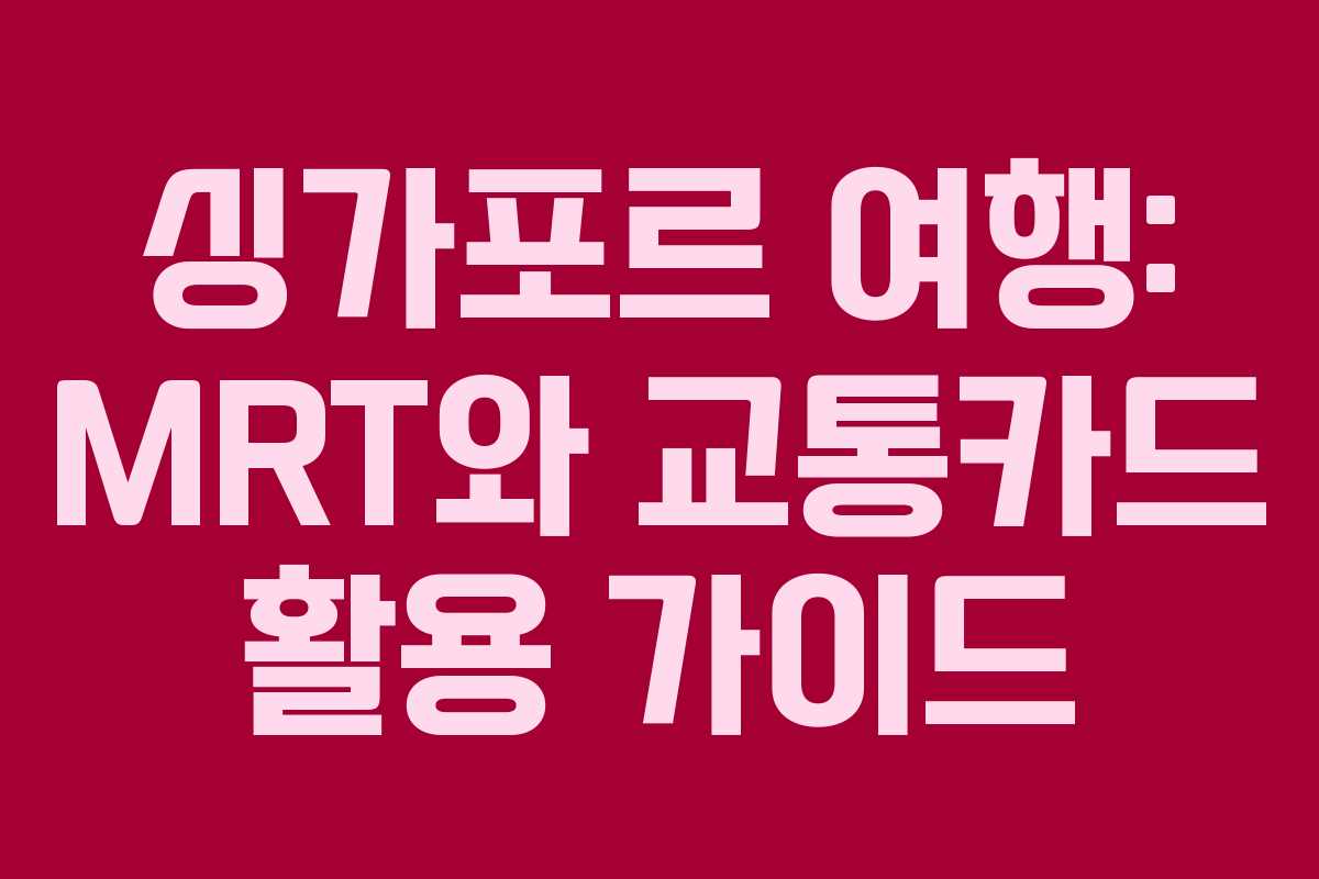 싱가포르 여행: MRT와 교통카드 활용 가이드