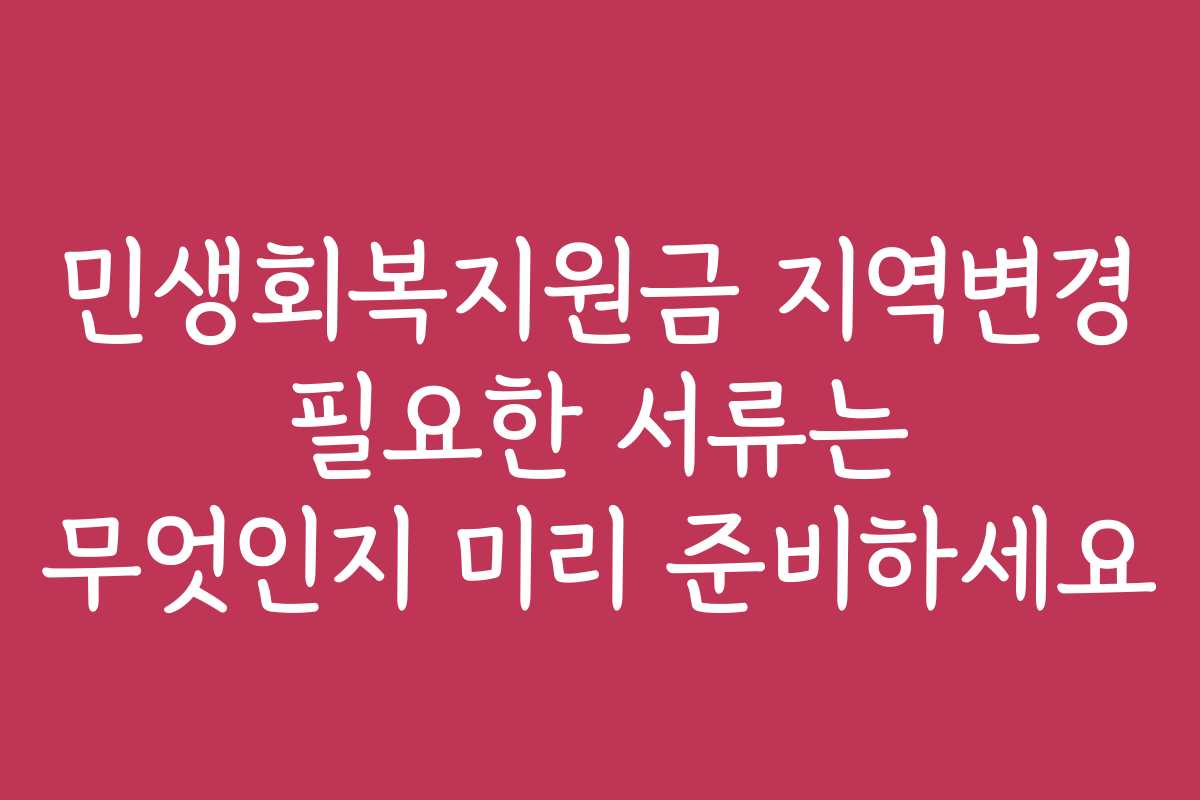 민생회복지원금 지역변경 필요한 서류는 무엇인지 미리 준비하세요
