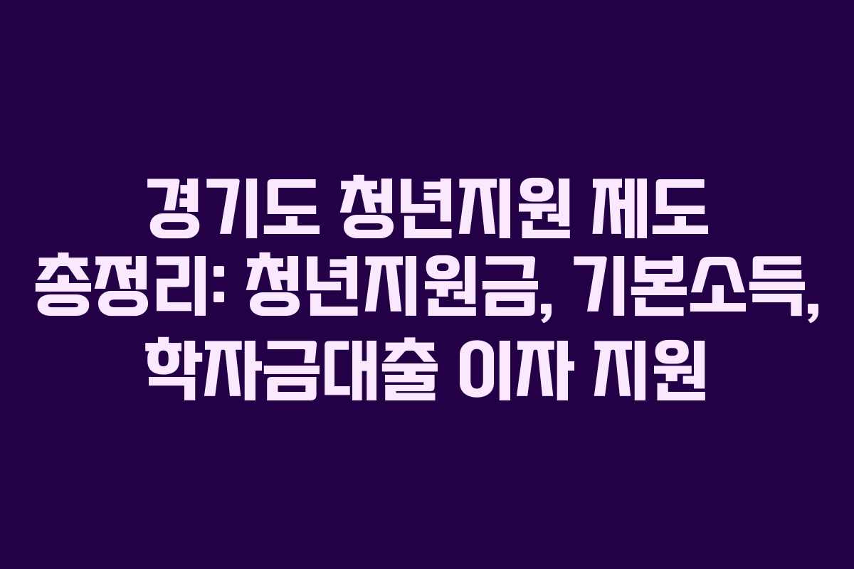 경기도 청년지원 제도 총정리: 청년지원금, 기본소득, 학자금대출 이자 지원