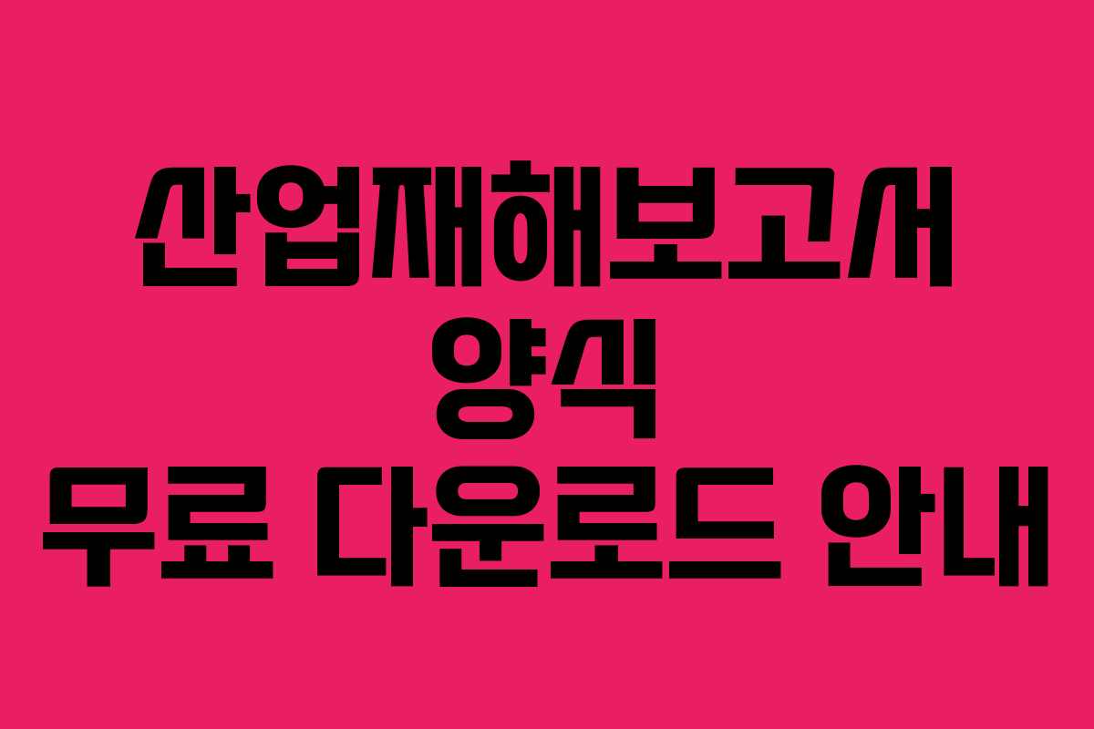 산업재해보고서 양식 무료 다운로드 안내
