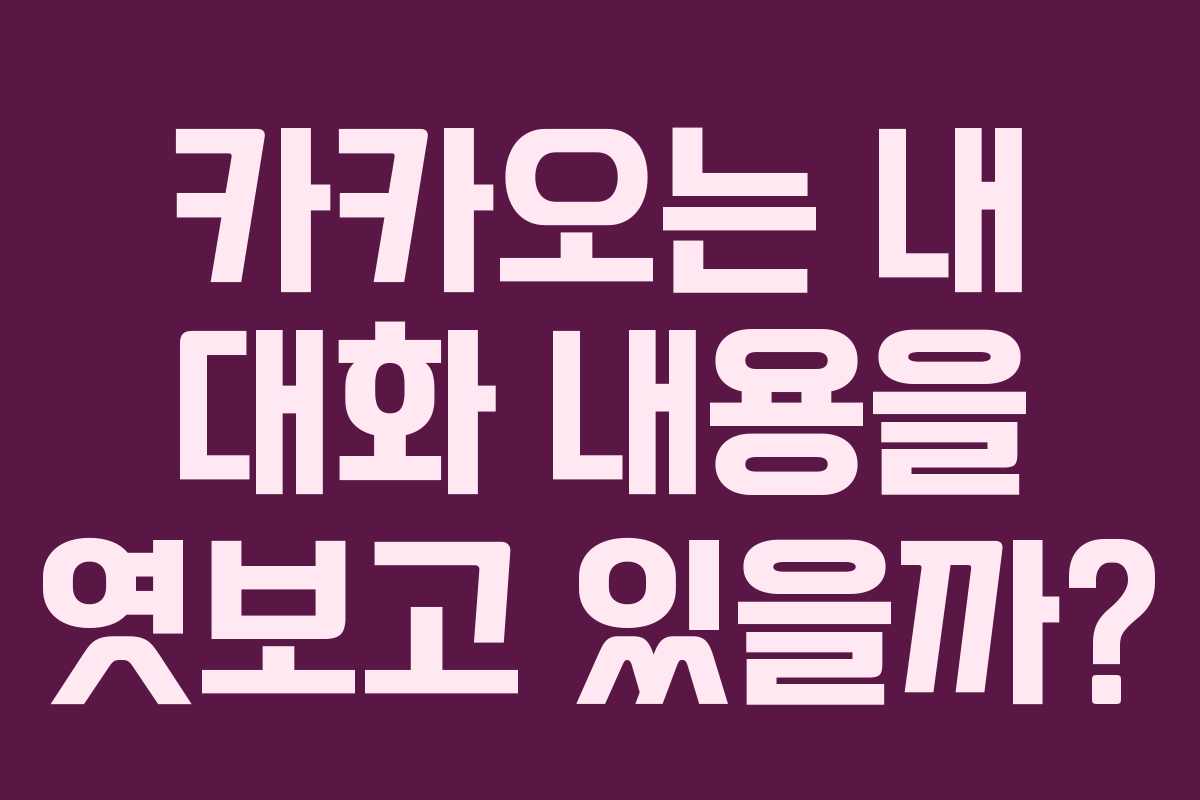 카카오는 내 대화 내용을 엿보고 있을까?