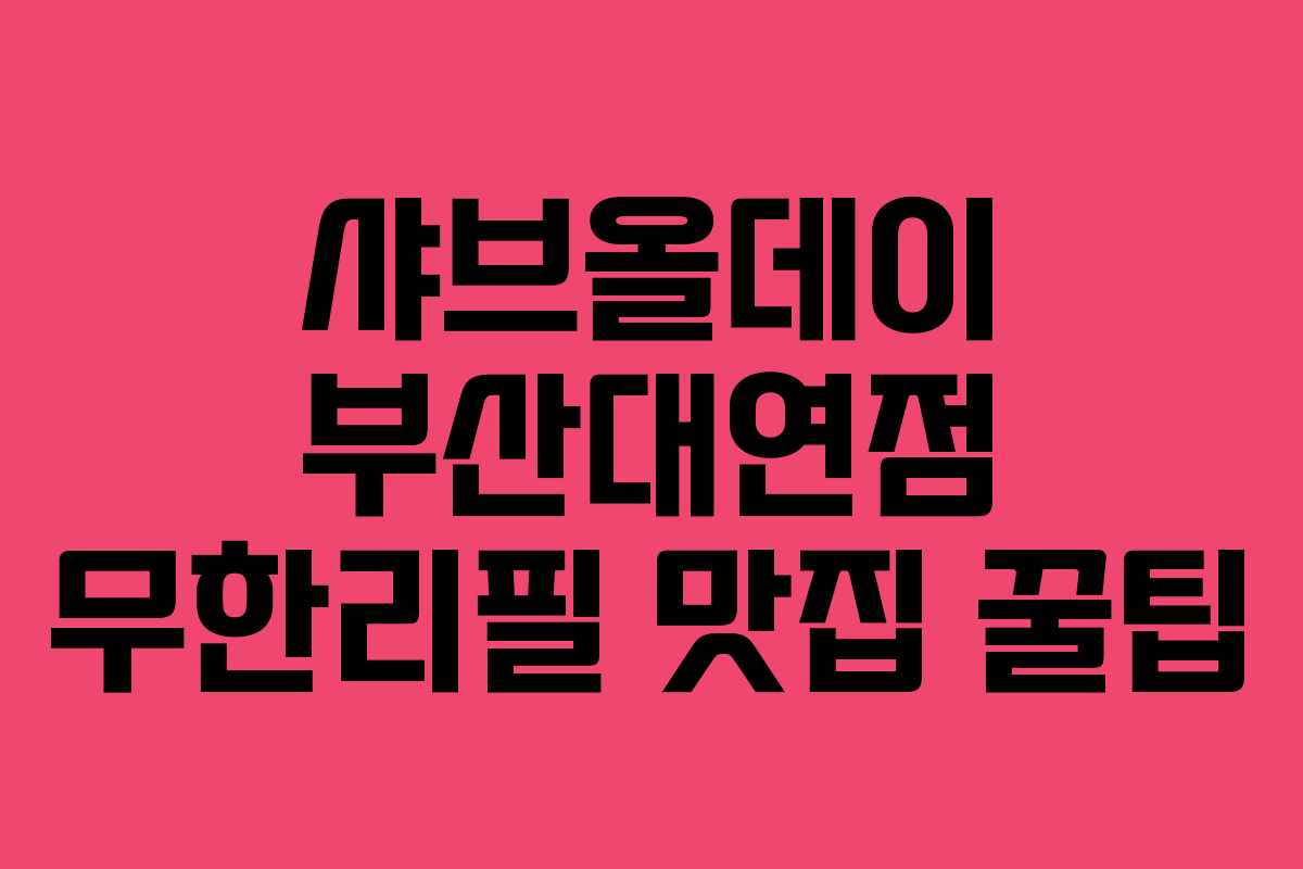 샤브올데이 부산대연점 무한리필 맛집 꿀팁