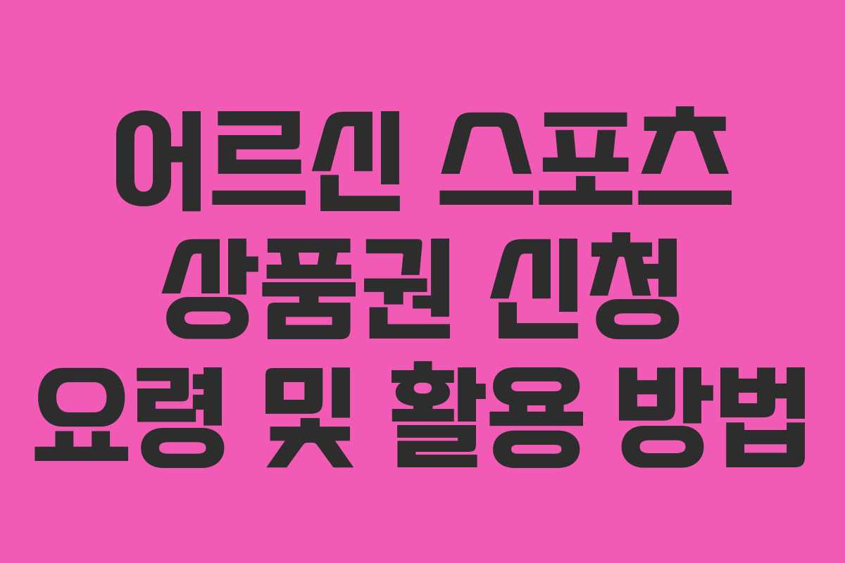 어르신 스포츠 상품권 신청 요령 및 활용 방법