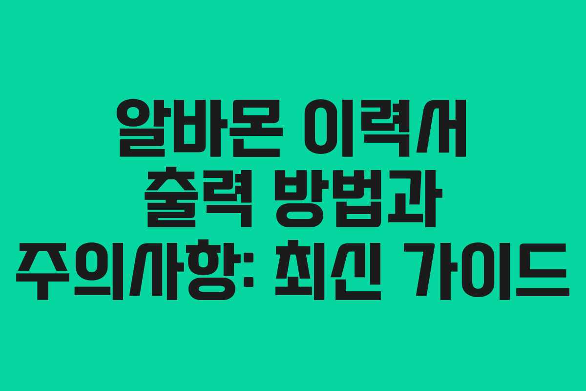알바몬 이력서 출력 방법과 주의사항: 최신 가이드
