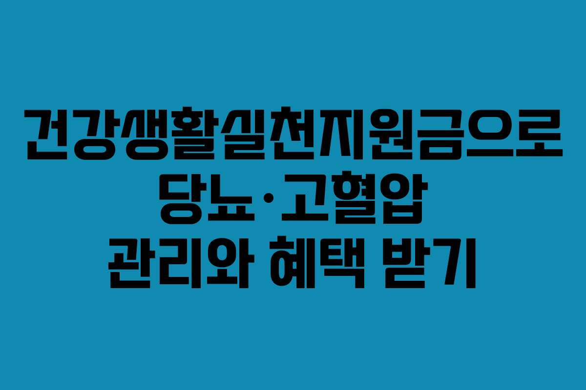 건강생활실천지원금으로 당뇨·고혈압 관리와 혜택 받기