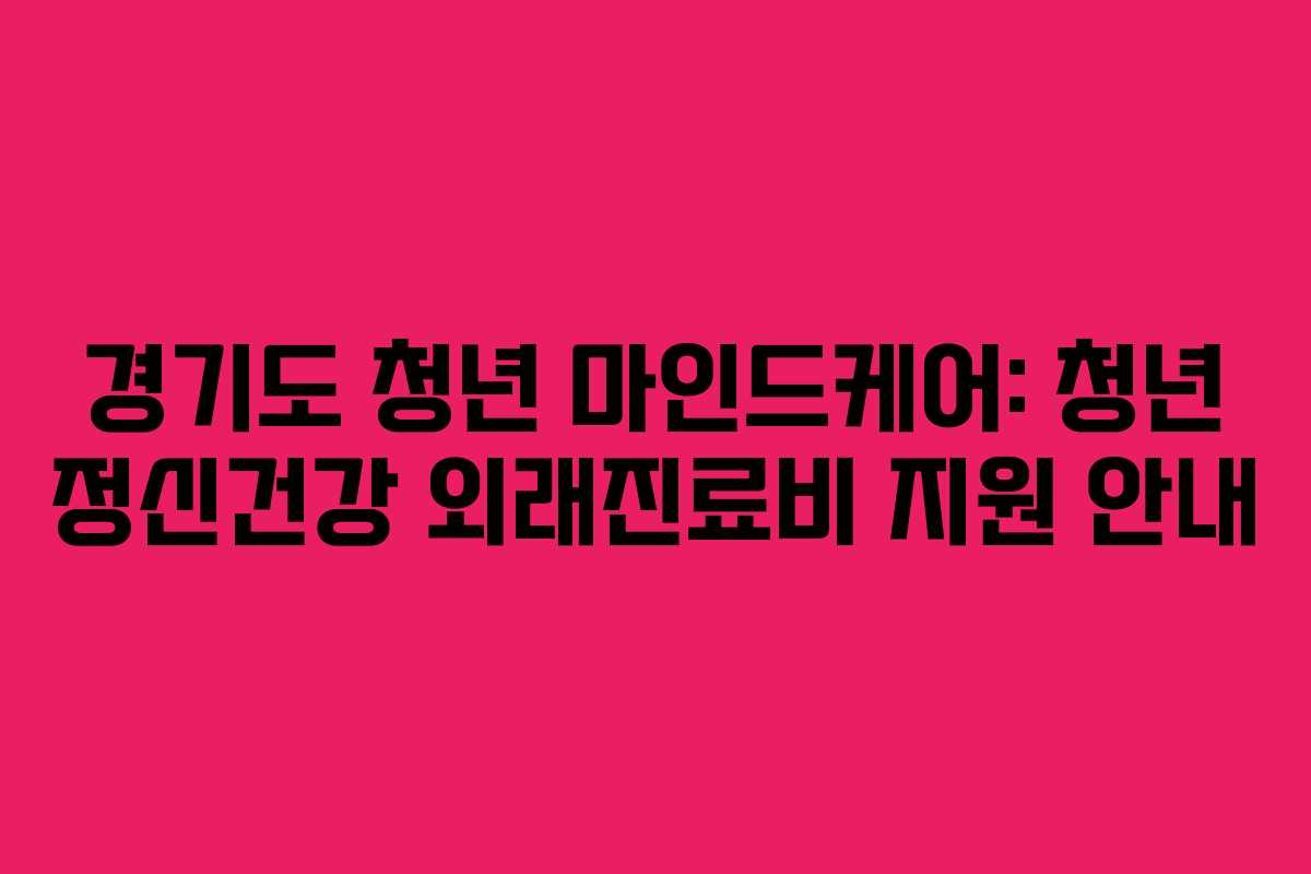 경기도 청년 마인드케어: 청년 정신건강 외래진료비 지원 안내