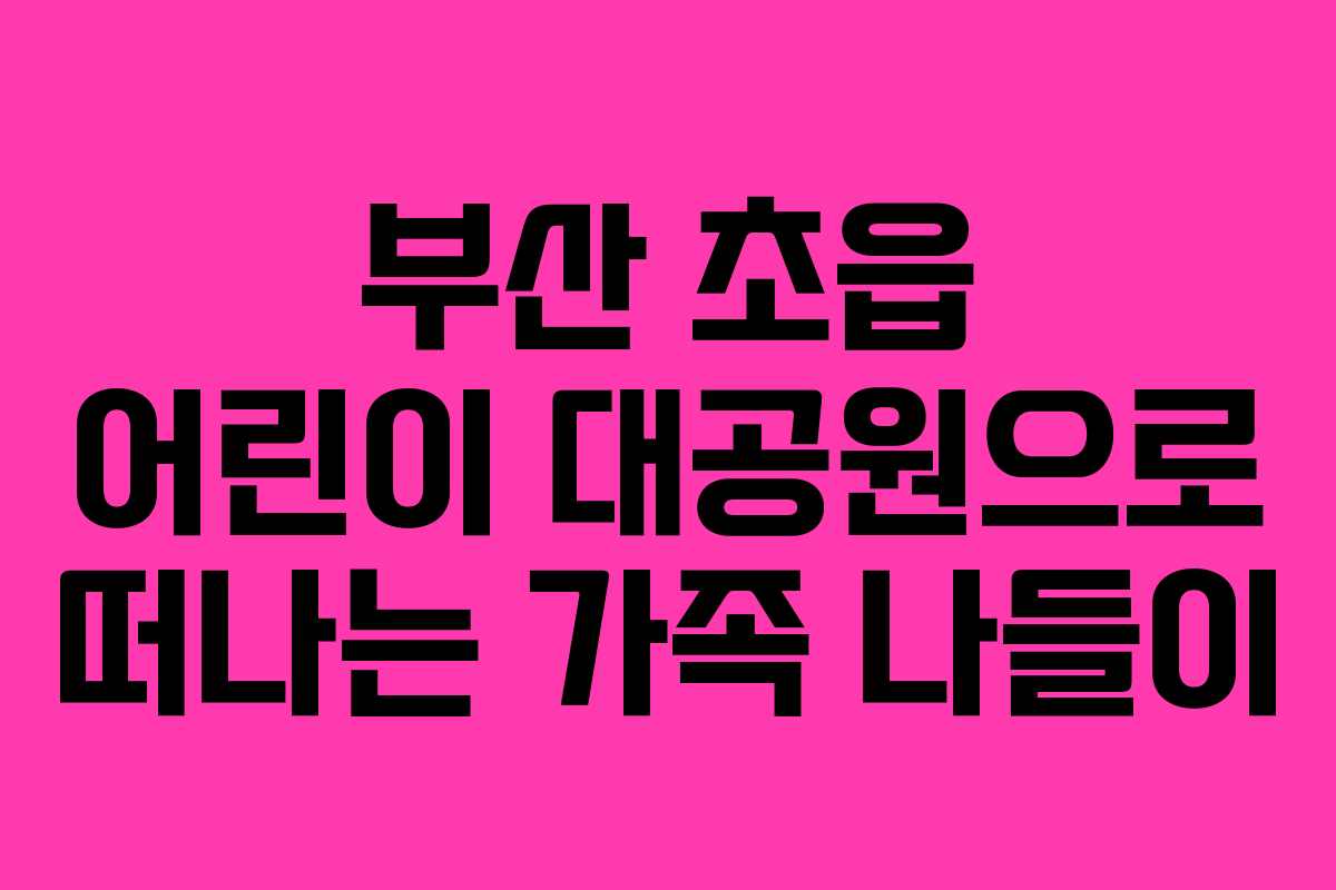 부산 초읍 어린이 대공원으로 떠나는 가족 나들이
