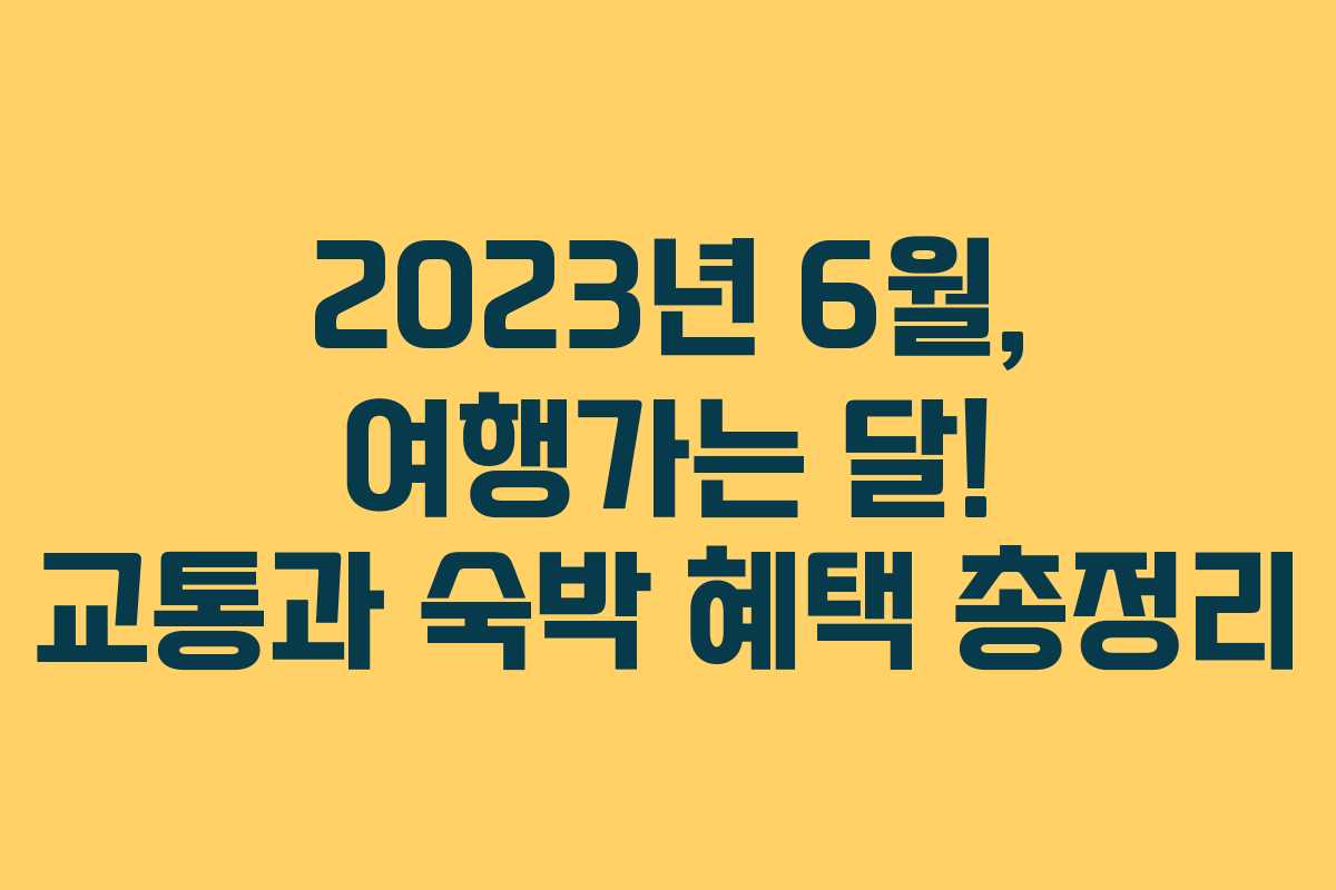 2023년 6월, 여행가는 달! 교통과 숙박 혜택 총정리