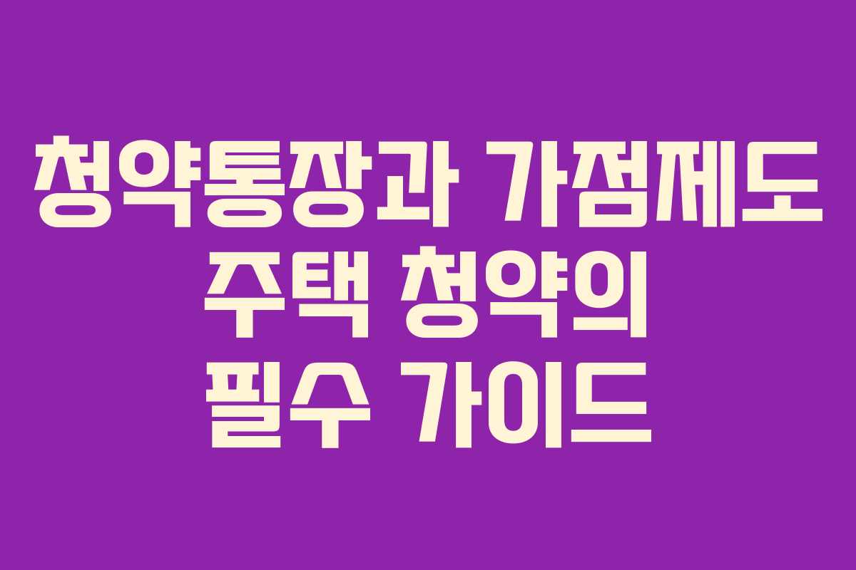 청약통장과 가점제도 주택 청약의 필수 가이드