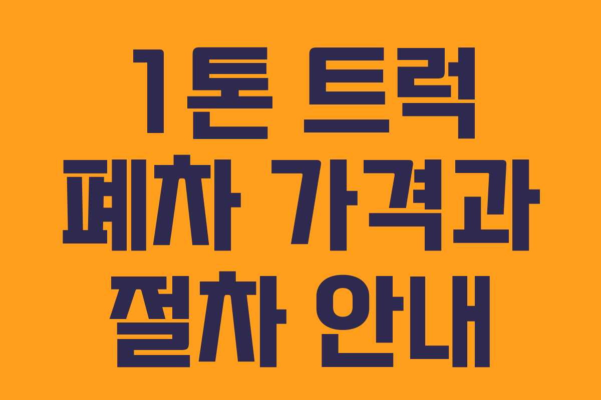 1톤 트럭 폐차 가격과 절차 안내 1톤 트럭 폐차 가격과 절차 안내