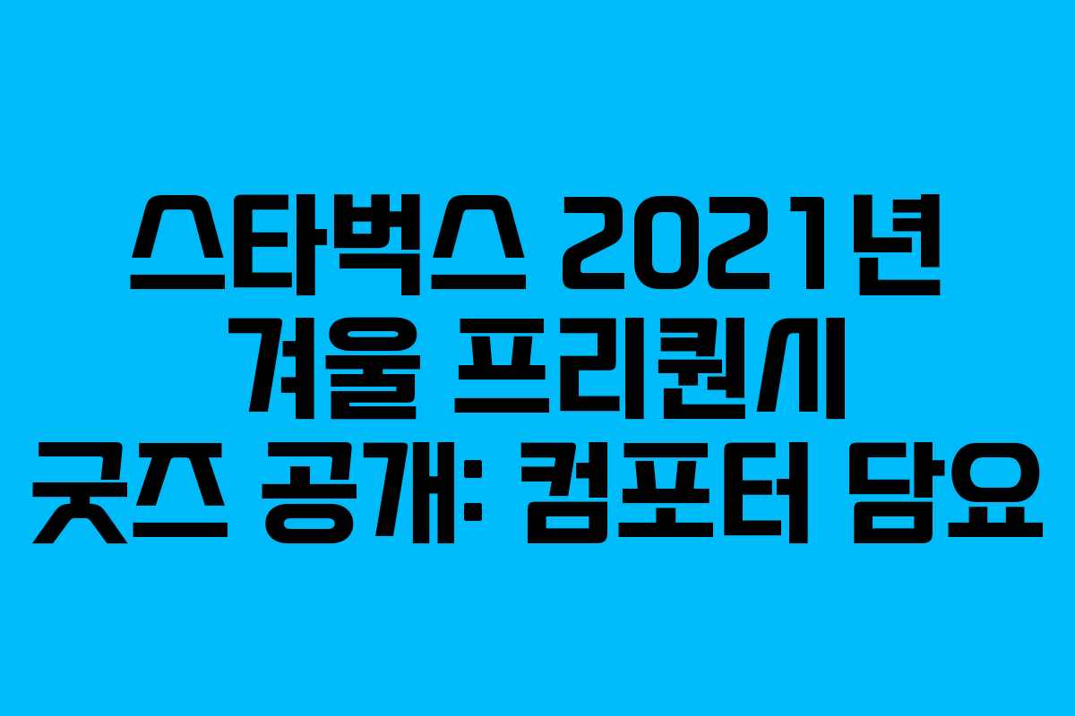 스타벅스 2021년 겨울 프리퀀시 굿즈 공개: 컴포터 담요 스타벅스 2021년 겨울 프리퀀시 굿즈 공개: 컴포터 담요