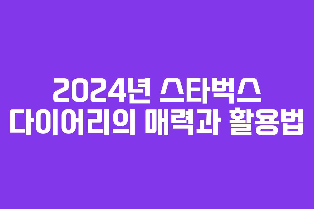 2024년 스타벅스 다이어리의 매력과 활용법