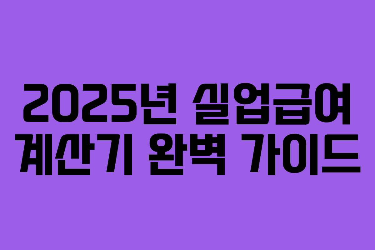 2025년 실업급여 계산기 완벽 가이드 2025년 실업급여 계산기 완벽 가이드