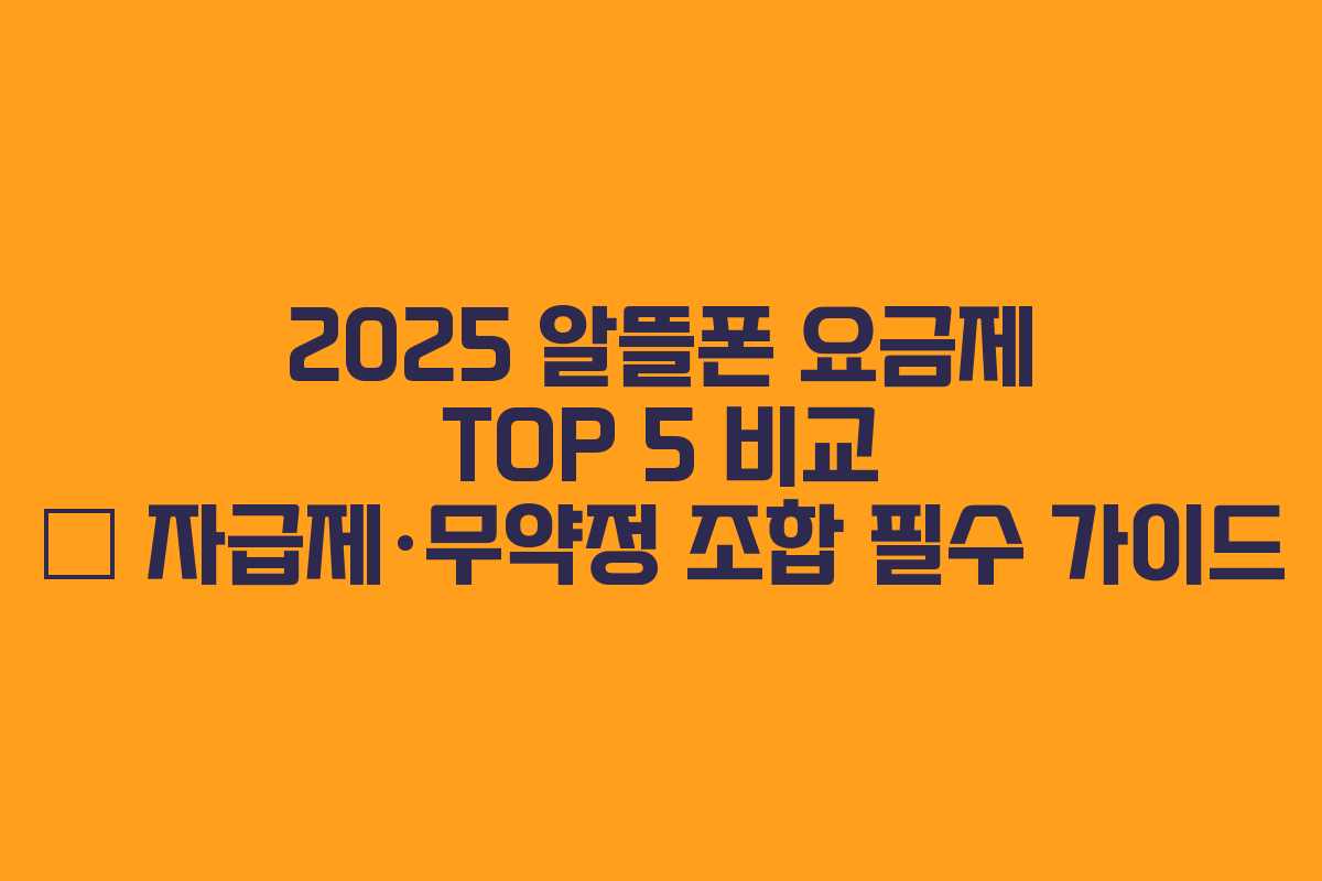 2025 알뜰폰 요금제 TOP 5 비교 – 자급제·무약정 조합 필수 가이드