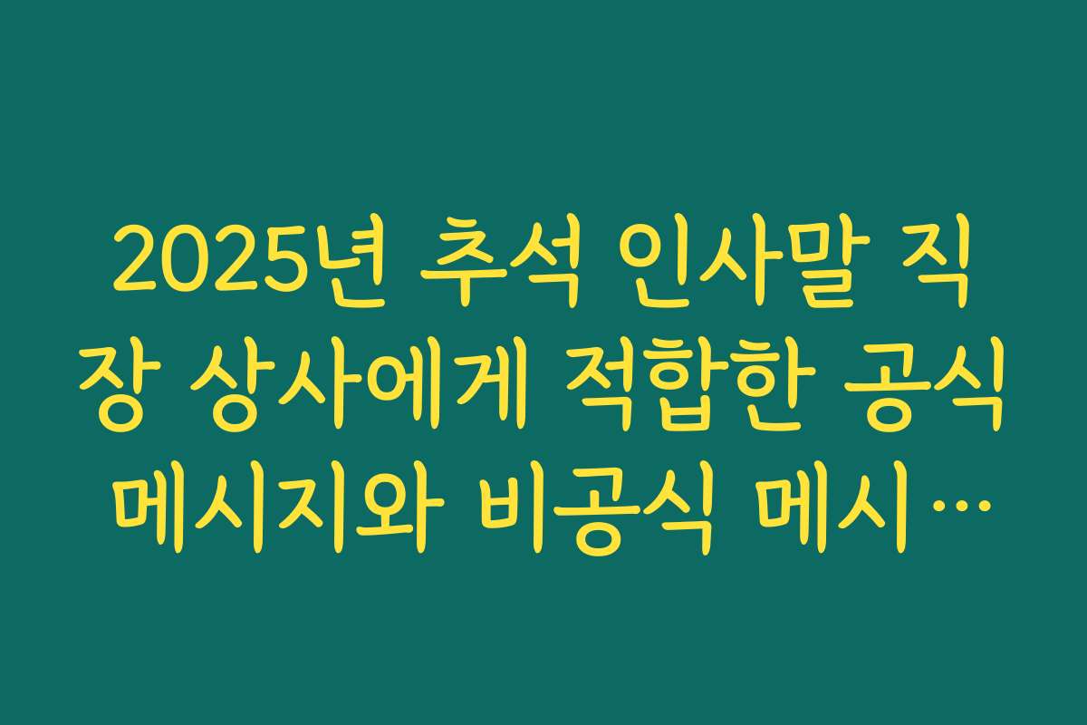 2025년 추석 인사말 직장 상사에게 적합한 공식 메시지와 비공식 메시지 차이