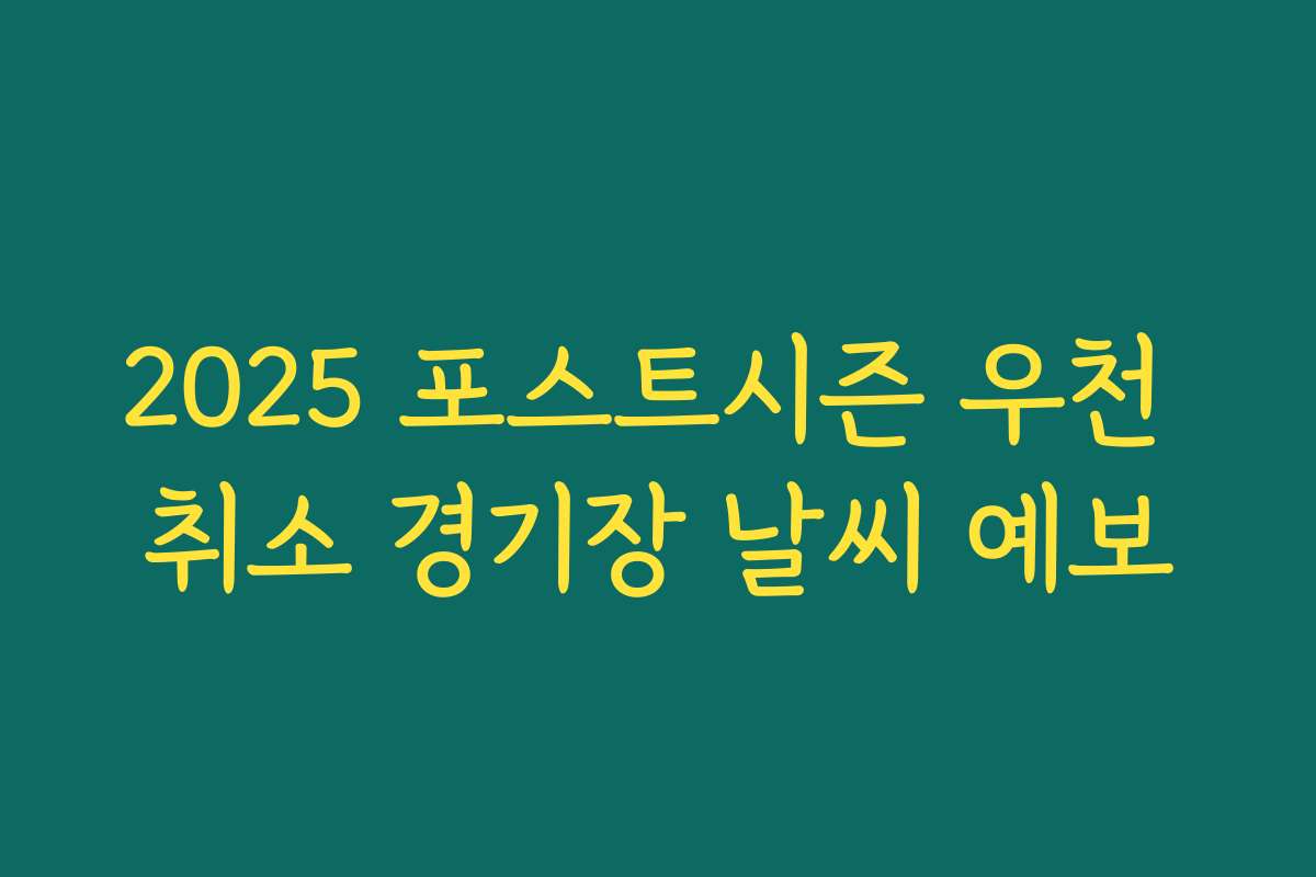 2025 포스트시즌 우천 취소 경기장 날씨 예보