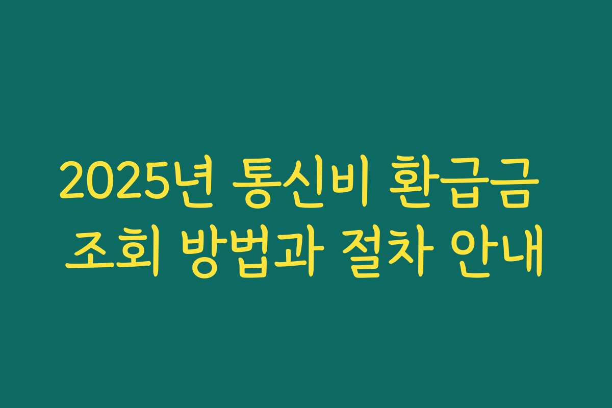 2025년 통신비 환급금 조회 방법과 절차 안내