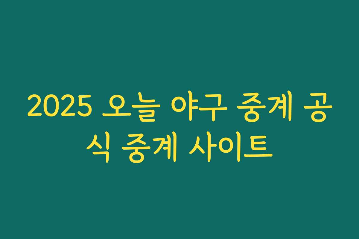 2025 오늘 야구 중계 공식 중계 사이트