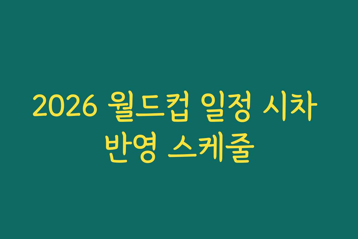 2026 월드컵 일정 시차 반영 스케줄