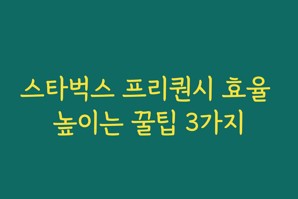 스타벅스 프리퀀시 효율 높이는 꿀팁 3가지