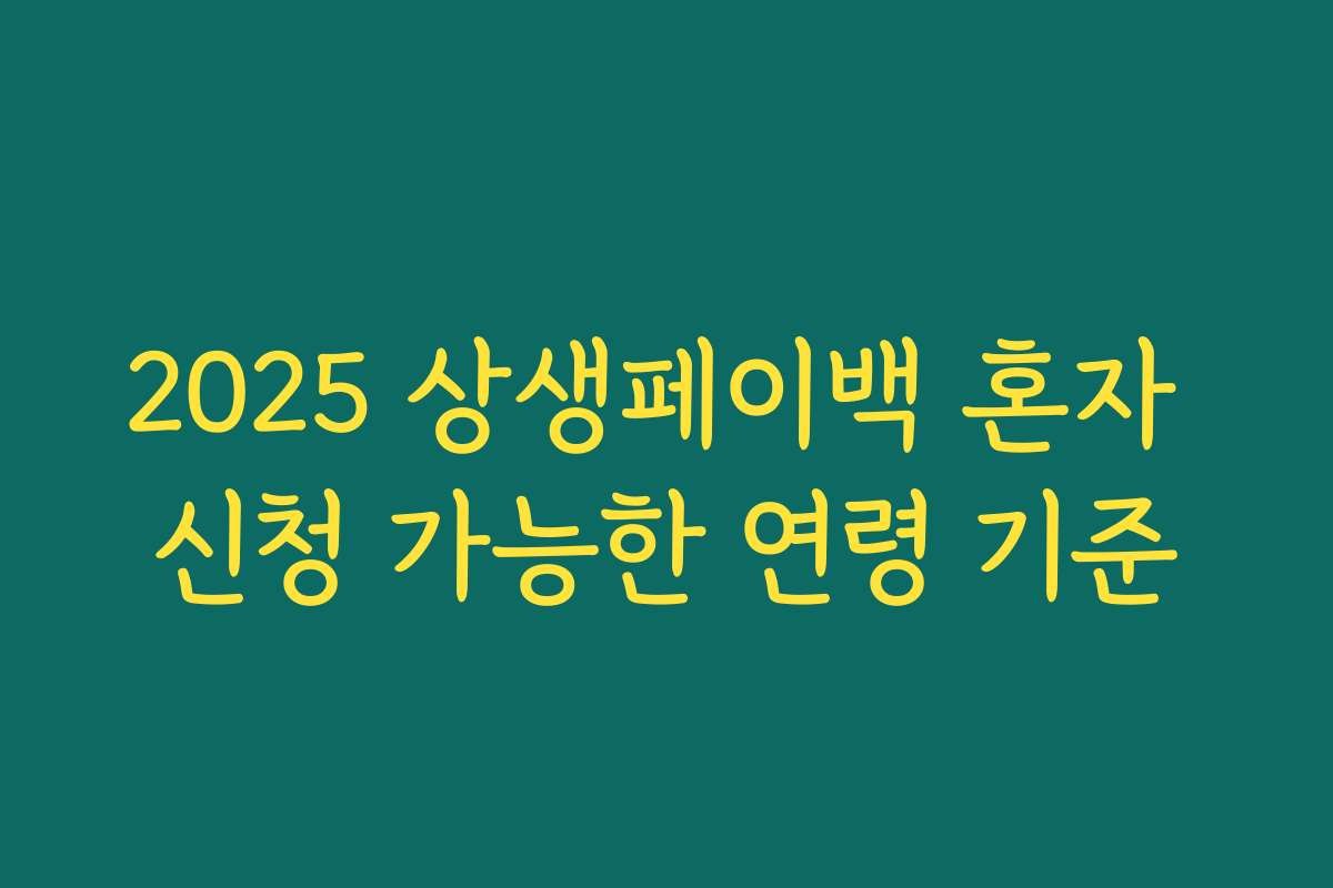2025 상생페이백 혼자 신청 가능한 연령 기준 2025 상생페이백 혼자 신청 가능한 연령 기준