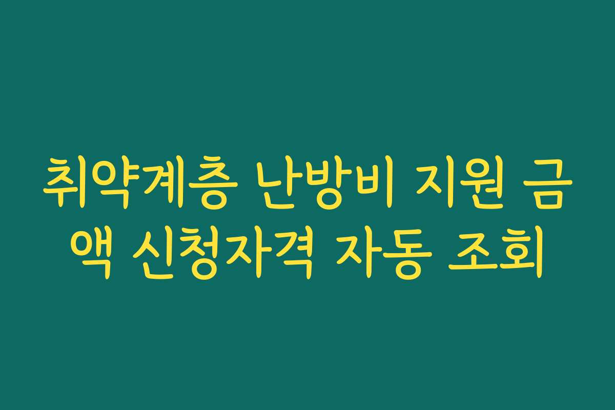 취약계층 난방비 지원 금액 신청자격 자동 조회