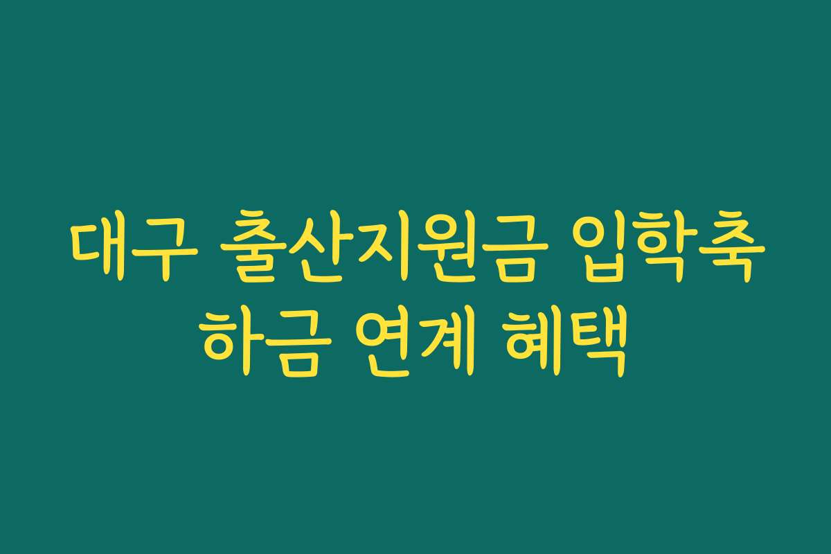 대구 출산지원금 입학축하금 연계 혜택 대구 출산지원금 입학축하금 연계 혜택