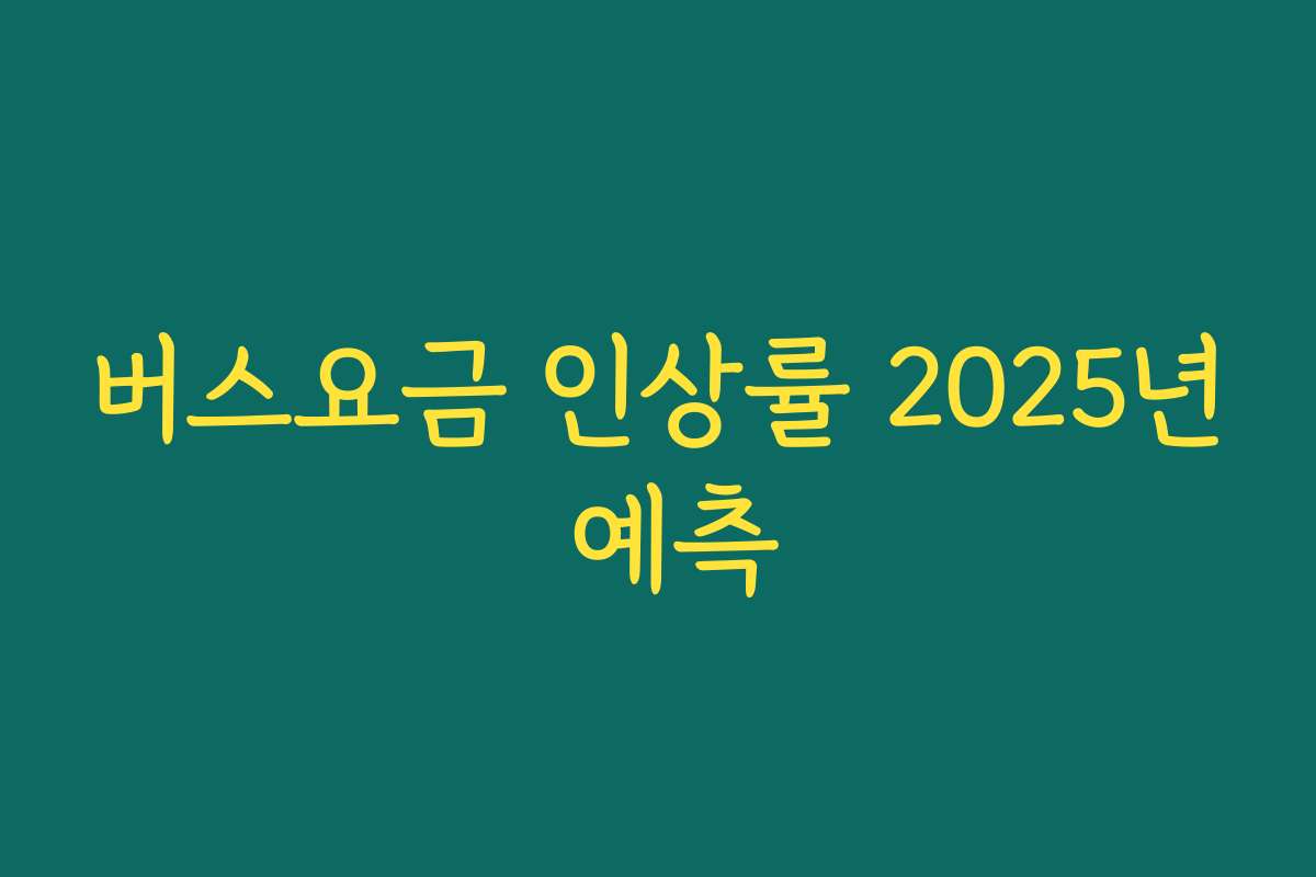 버스요금 인상률 2025년 예측