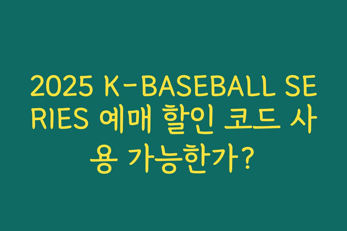 2025 K-BASEBALL SERIES 예매 할인 코드 사용 가능한가? 2025 K-BASEBALL SERIES 예매 할인 코드 사용 가능한가?
