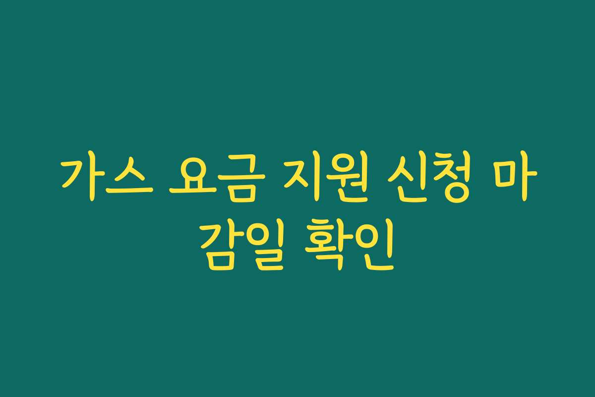 가스 요금 지원 신청 마감일 확인 가스 요금 지원 신청 마감일 확인