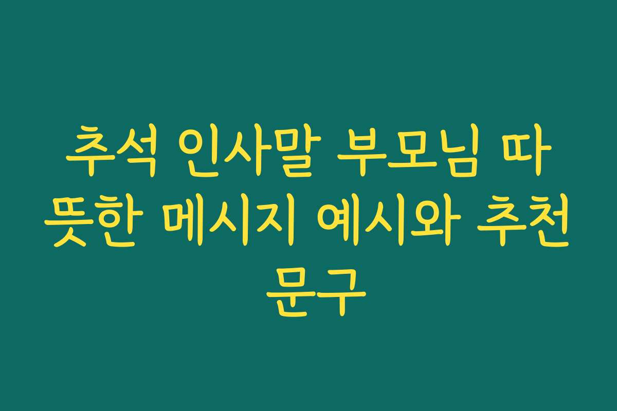 추석 인사말 부모님 따뜻한 메시지 예시와 추천 문구