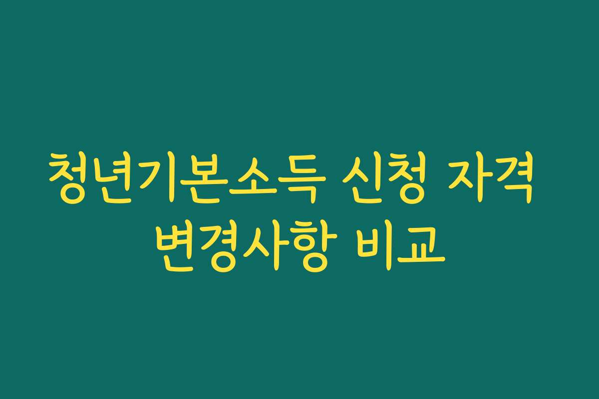 청년기본소득 신청 자격 변경사항 비교