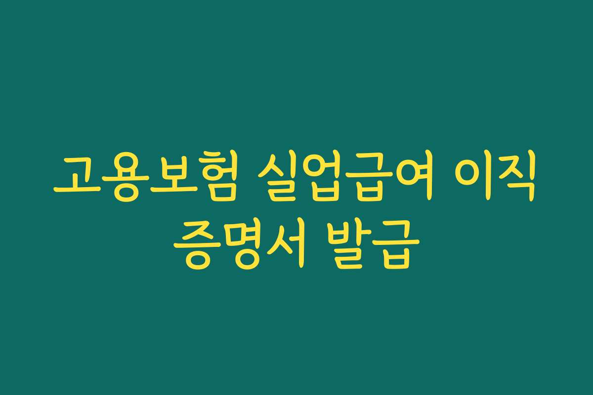 고용보험 실업급여 이직증명서 발급 고용보험 실업급여 이직증명서 발급