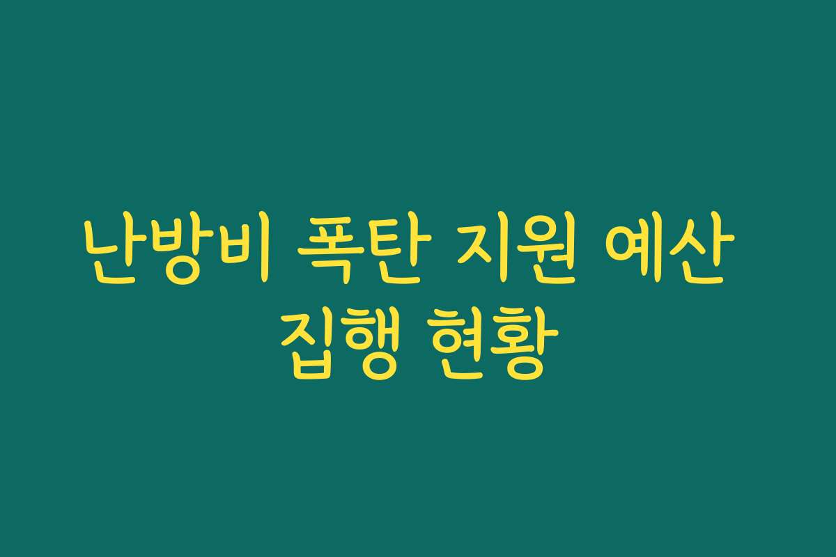 난방비 폭탄 지원 예산 집행 현황 난방비 폭탄 지원 예산 집행 현황