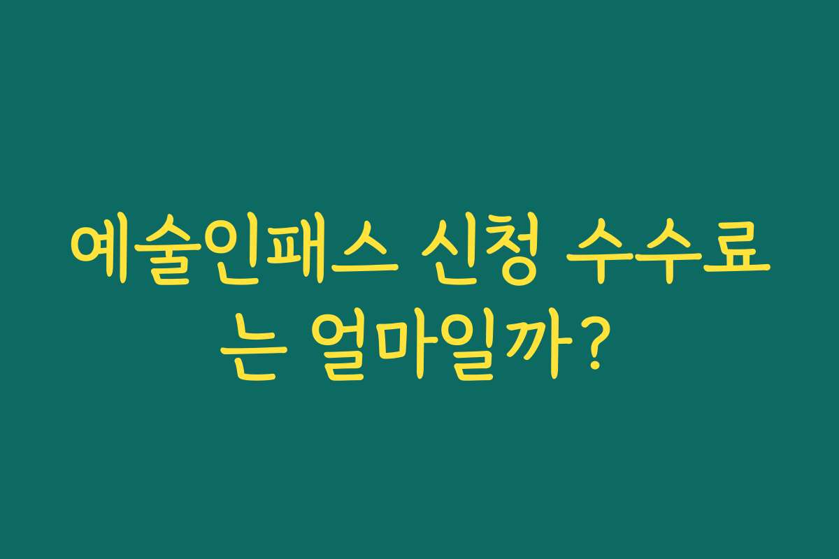 예술인패스 신청 수수료는 얼마일까?