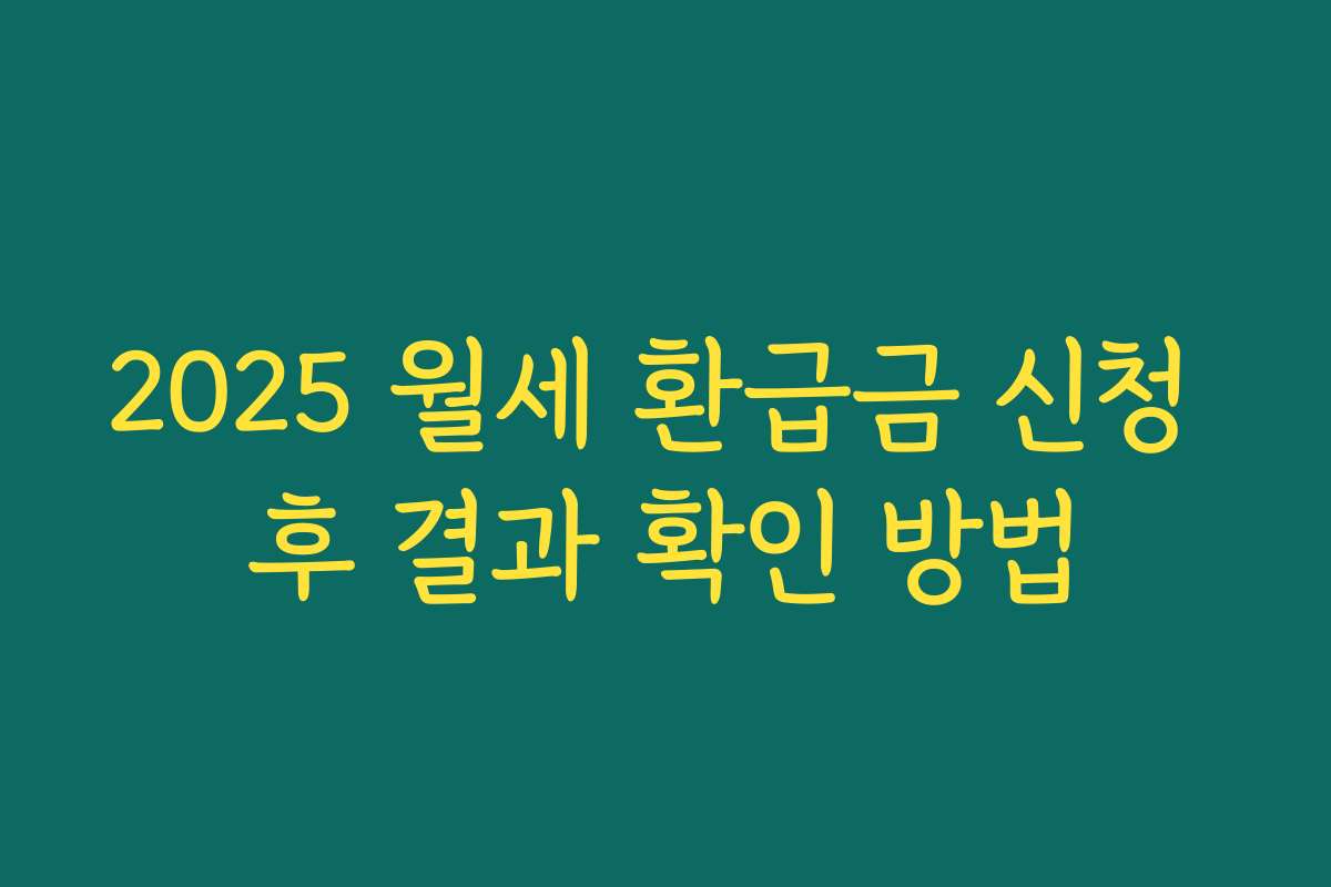 2025 월세 환급금 신청 후 결과 확인 방법