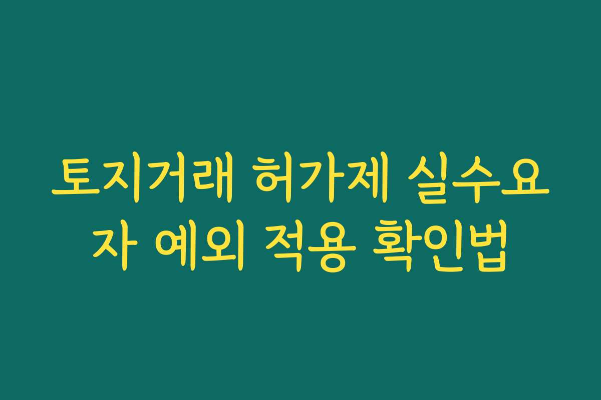 토지거래 허가제 실수요자 예외 적용 확인법