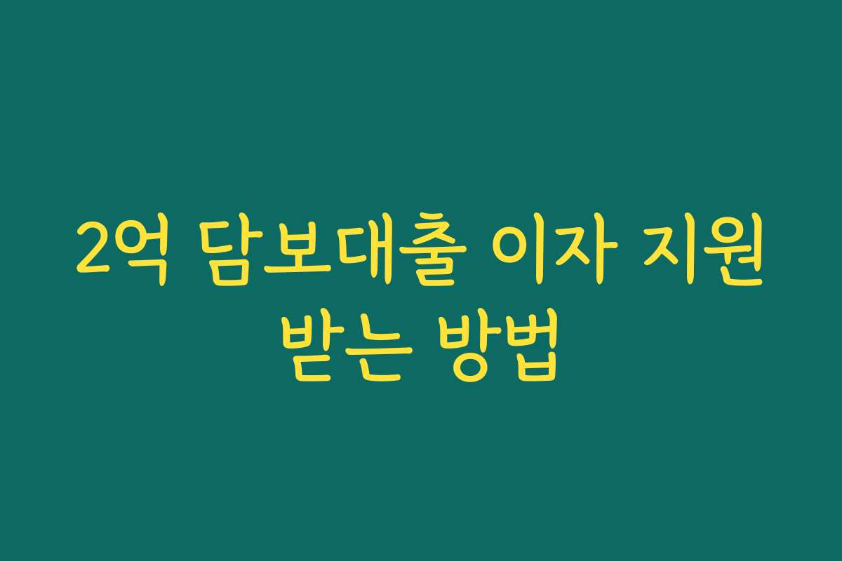 2억 담보대출 이자 지원받는 방법
