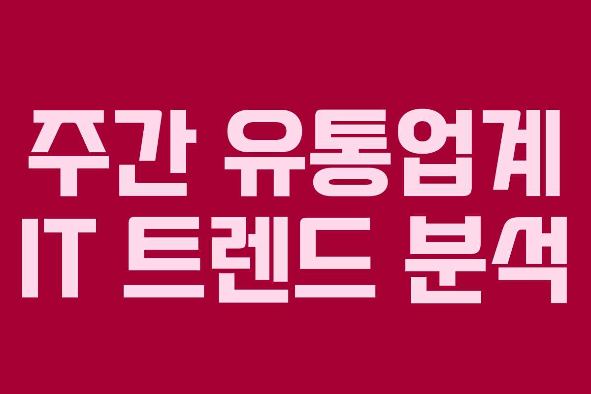 주간 유통업계 IT 트렌드 분석