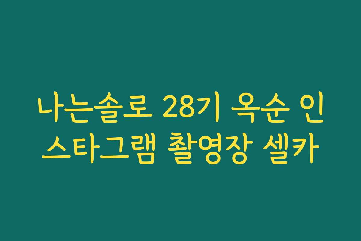 나는솔로 28기 옥순 인스타그램 촬영장 셀카