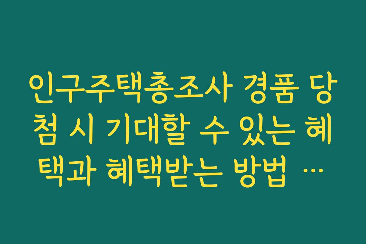 인구주택총조사 경품 당첨 시 기대할 수 있는 혜택과 혜택받는 방법 소개
